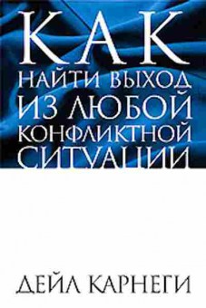 Книга Карнеги Д. Как найти выход из любой конфликтной ситуации, б-7988, Баград.рф